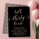 Talk 30 To Me Rose Gold Script 30th Birthday  Invitation<br><div class="desc">Chic Elegant Talk 30 To Me Script 30th Birthday Invitation in Black and Rose Gold. This modern birthday party invitation template for woman features stylish "Talk Thirty To Me" text in huge faux rose gold foil swirly handwritten calligraphy (or typography) script with swash tail font, party details in blush rose...</div>