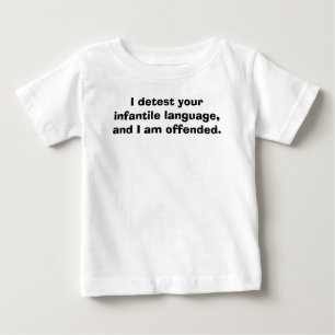 Talk Baby to me, I detest your infantile langua... T-Shirt
