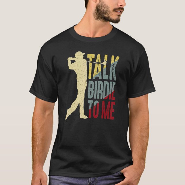 Talk Birdie To Me Fun Golfing Club Great Golf T-Shirt (Front)