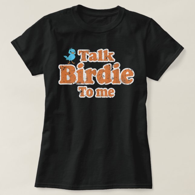 Talk Birdie To Me Funny Bird Watching Gift Distres T-Shirt (Design Front)