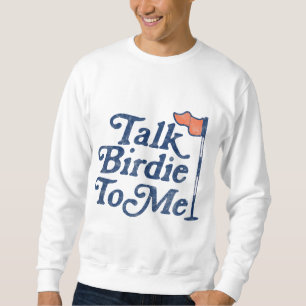 Talk Birdie To Me Funny Golf Sweatshirt