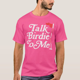 Talk Birdie To Me Funny Golfer Dad Fathers Day Gol T-Shirt