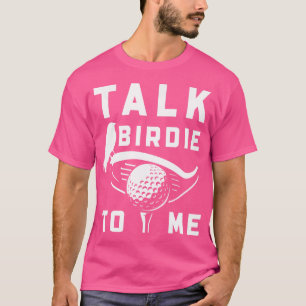 Talk Birdie To Me Golf Clubs Golfers Funny Golfing T-Shirt