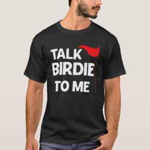 Talk Birdie To Me Golf Humour Saying Golfer Golf T-Shirt