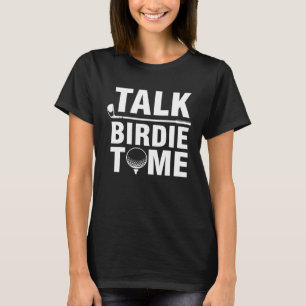 Talk Birdie To Me Golf Player T-Shirt