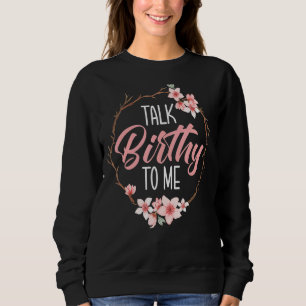 Talk Birthy To Me Doula Birth Coach Pregnancy Labo Sweatshirt