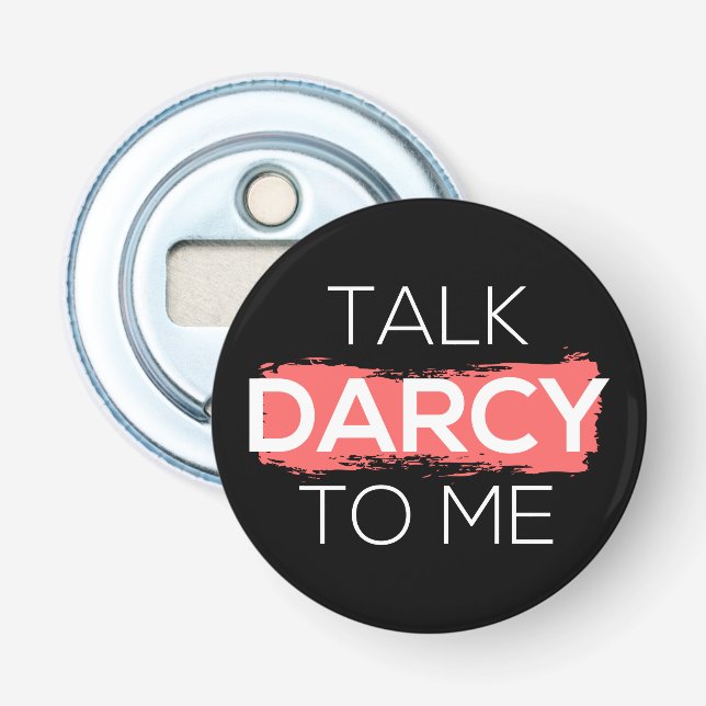 Talk Darcy To Me I Bottle Opener (Front)