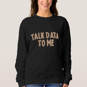 Talk Data To Me Data Analyst Data Scientist Funny Sweatshirt