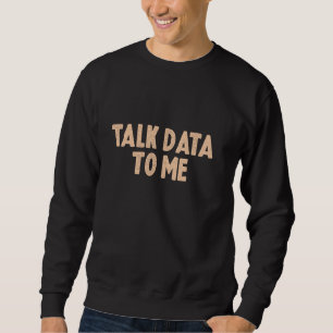 Talk Data To Me Data Analyst Data Scientist Funny Sweatshirt