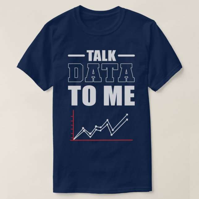 Talk Data To Me Data Scientist Data Analyst T-Shirt (Design Front)
