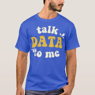 Talk Data To Me Data Scientist T-Shirt