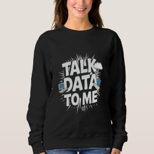 Talk Data To Me Funny Data Analyst Data Scientist Sweatshirt
