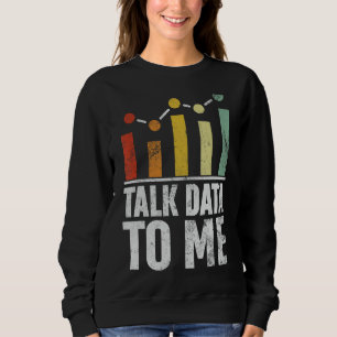 Talk Data to Me Funny Data Science Statistics Data Sweatshirt