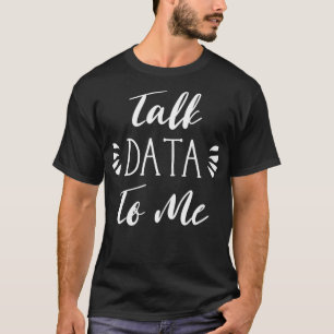 Talk Data To Me Funny Statistics Nerd Tech Gift T-Shirt