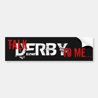 Talk Derby to me... Bumper Sticker