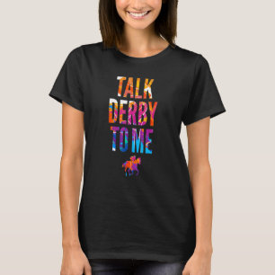 Talk Derby To Me Derby Day Horse Racing Kentucky E T-Shirt