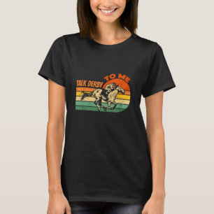 Talk Derby To Me Derby Horse Racing T-Shirt