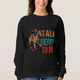 Talk Derby To Me Horse Racing ,derby Horses Sweatshirt