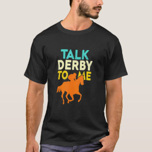 Talk Derby To Me  Horse Racing Derby Race Owner T-Shirt