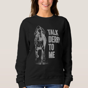 Talk Derby To Me Horse Racing Talk Derby To Me Sweatshirt
