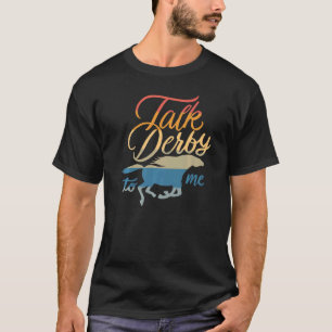 Talk Derby To Me   Racing Horse Pun Quote Humor Sa T-Shirt