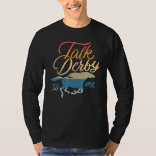 Talk Derby To Me Racing Horse Pun Quote Humor T-Shirt
