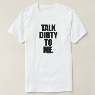 TALK DIRTY TO ME T-Shirt