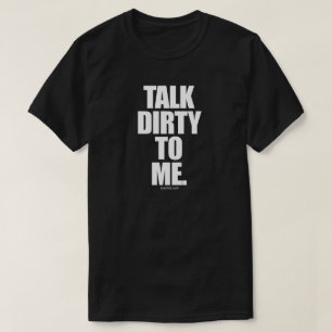 TALK DIRTY TO ME T-Shirt