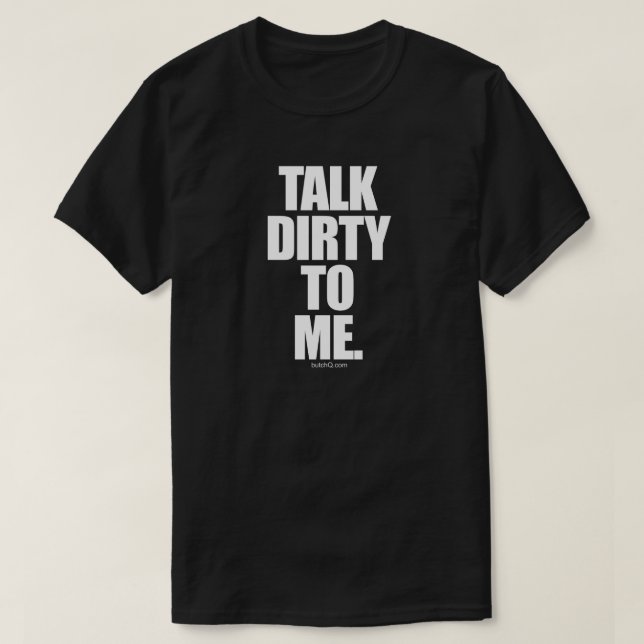 TALK DIRTY TO ME T-Shirt (Design Front)