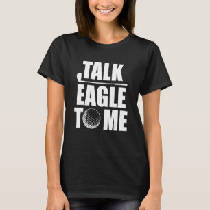 Talk Eagle To Me  Golf Player Pun Golfer Putt Unde T-Shirt