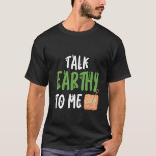 Talk Earthy To Me Gardening Enthusiast T-Shirt