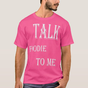 Talk Foodie To Me Cooking T-Shirt