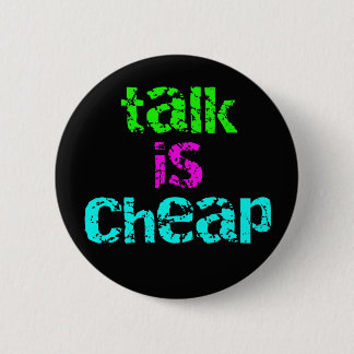 talk is cheap 6 cm round badge