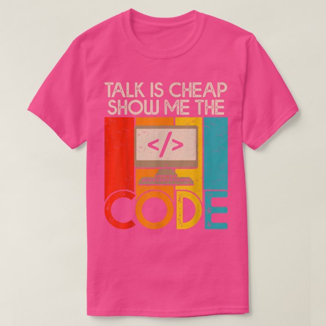 Talk is Cheap Show Me The Code Computer Science Pr T-Shirt (Design Front)