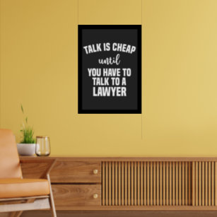 Talk is Cheap until You Have to Talk to A Lawyer Poster