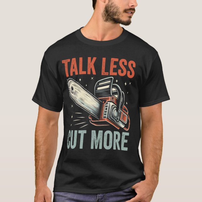 Talk Less Cut More Chainsaw T-Shirt (Front)