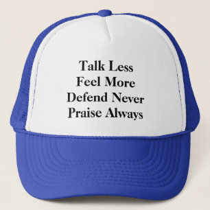 Talk less- Feel more- Praise always- Defend never Trucker Hat