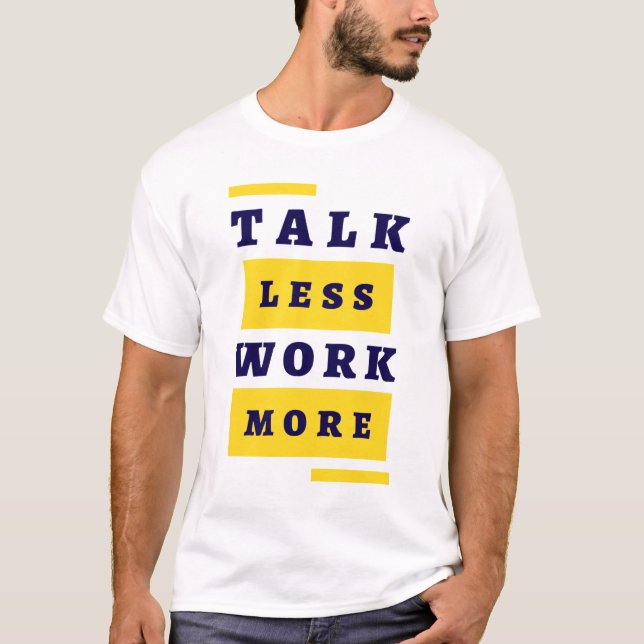 Talk Less, Work More T-Shirt (Front)