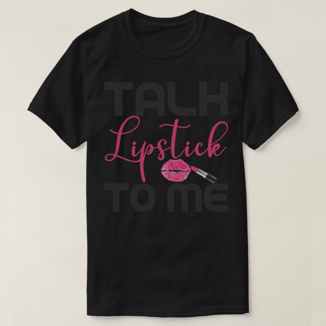 Talk Lipstick To me For Makeup Artist Makeup Addic T-Shirt (Design Front)