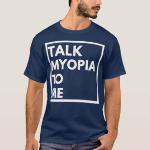 talk myopia to me optometry optician design T-Shirt