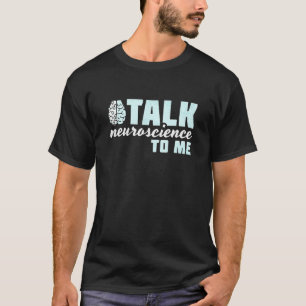 Talk Neuroscience To Me Neurologist T-Shirt