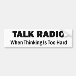 Talk Radio - When Thinking Is Too Hard Bumper Sticker