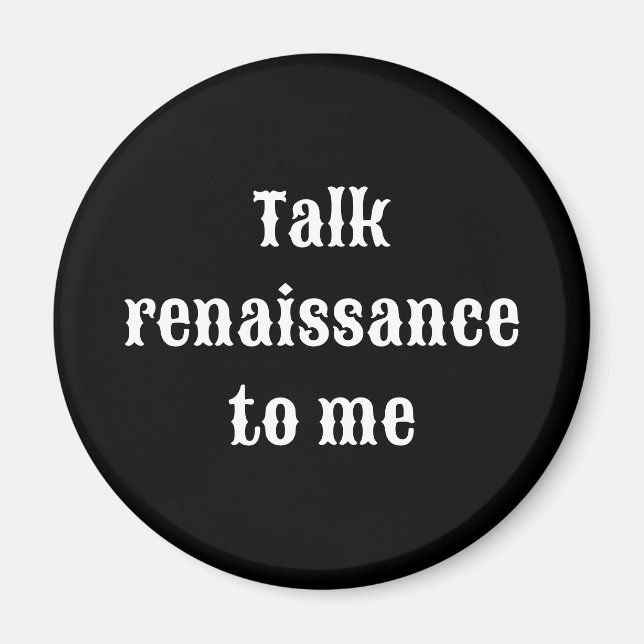 "Talk renaissance to me" Magnet (Front)