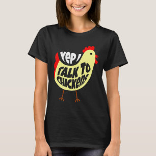 Talk To Chickens For Chicken   T-Shirt