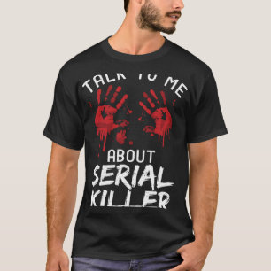 Talk To Me About Serial Killer T-Shirt