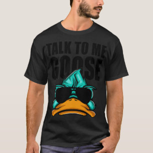Talk to me goose T-Shirt