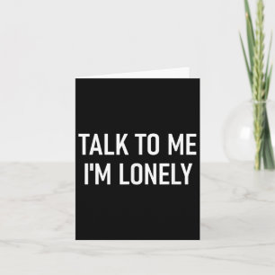 Talk To Me Im Lonely, Funny, Jokes, Sarcastic Card
