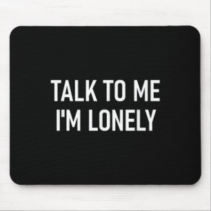 Talk To Me Im Lonely, Funny, Jokes, Sarcastic Mouse Mat