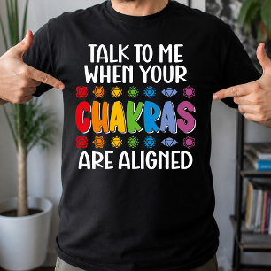Talk To Me When Your Chakras Are Aligned Funny T-Shirt