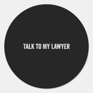 Talk To My Lawyer Funny  Classic Round Sticker